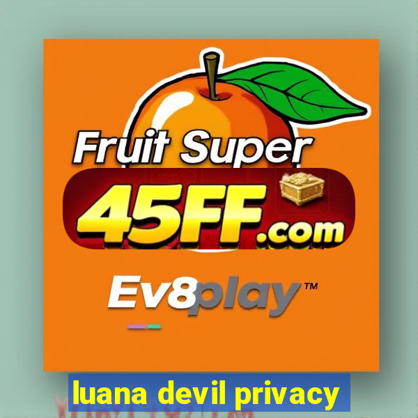 luana devil privacy